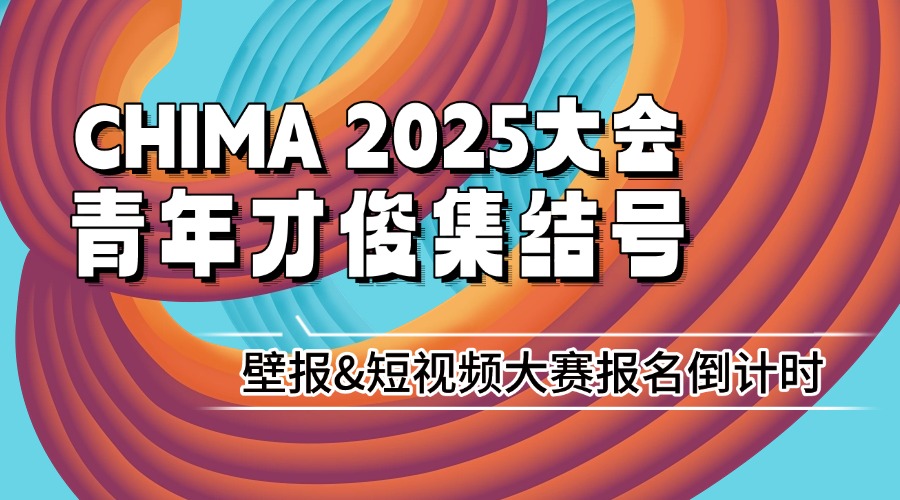 CHIMA 2025大會青年才俊集結號——壁報&短視頻大賽報名倒計時
